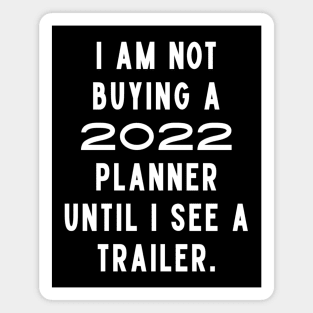 I Am Not Buying A 2022 Planner Until I See A Trailer. New Year’s Eve Merry Christmas Celebration Happy New Year’s Designs Funny Hilarious Typographic Slogans for Man’s & Woman’s Magnet